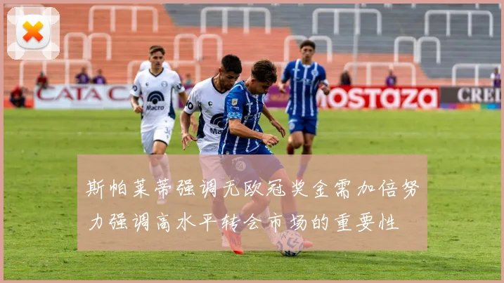 斯帕莱蒂强调无欧冠奖金需加倍努力强调高水平转会市场的重要性